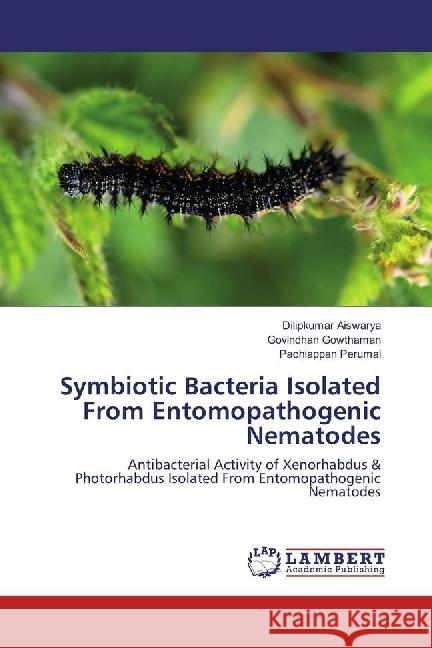 Symbiotic Bacteria Isolated From Entomopathogenic Nematodes : Antibacterial Activity of Xenorhabdus & Photorhabdus Isolated From Entomopathogenic Nematodes Aiswarya, Dilipkumar; Gowthaman, Govindhan; Perumal, Pachiappan 9786202093712 LAP Lambert Academic Publishing - książka