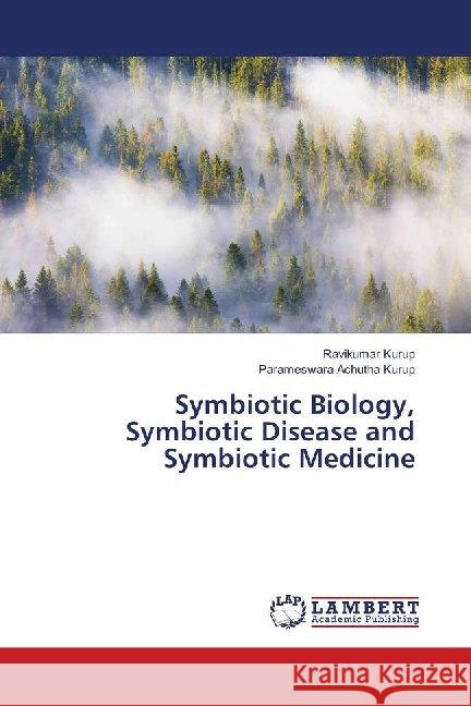 Symbiotic Biology, Symbiotic Disease and Symbiotic Medicine Kurup, Ravikumar; Achutha Kurup, Parameswara 9786139932221 LAP Lambert Academic Publishing - książka