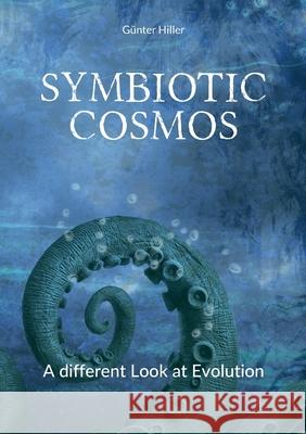 Symbiotic Cosmos: A different Look at Evolution Hiller, Günter 9783750468887 Books on Demand - książka