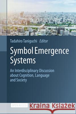 Symbol Emergence Systems: An Interdisciplinary Discussion about Cognition, Language and Society Tadahiro Taniguchi 9789819513260 Springer - książka