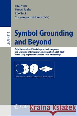 Symbol Grounding and Beyond: Third International Workshop on the Emergence and Evolution of Linguistic Communications, Eelc 2006, Rome, Italy, Sept Vogt, Paul 9783540457695 Springer - książka