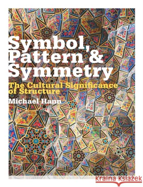 Symbol, Pattern and Symmetry: The Cultural Significance of Structure Michael Hann 9781350106123 Bloomsbury Visual Arts - książka