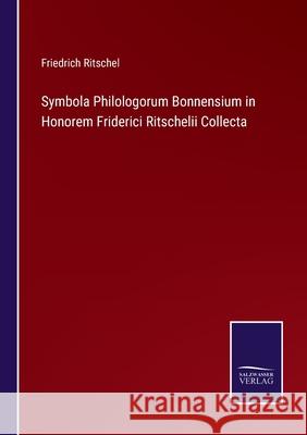 Symbola Philologorum Bonnensium in Honorem Friderici Ritschelii Collecta Friedrich Ritschel 9783752544183 Salzwasser-Verlag Gmbh - książka