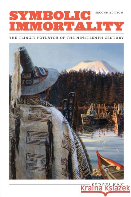 Symbolic Immortality: The Tlingit Potlatch of the Nineteenth Century, Second Edition Sergei Kan 9780295995144 University of Washington Press - książka