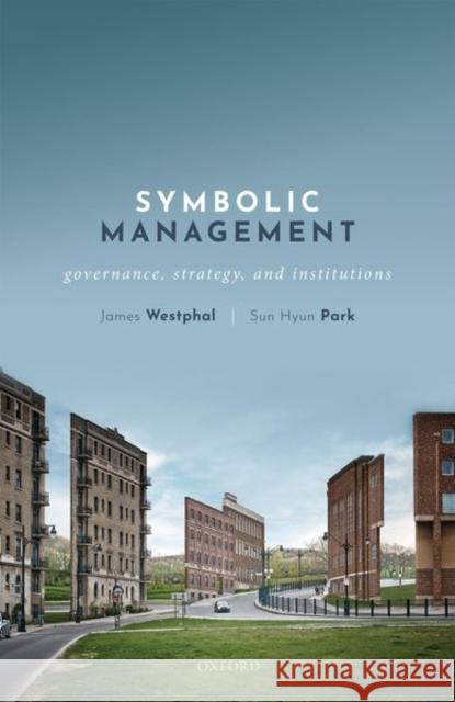 Symbolic Management: Governance, Strategy, and Institutions James Westphal Sun Hyun Park 9780198792055 Oxford University Press, USA - książka