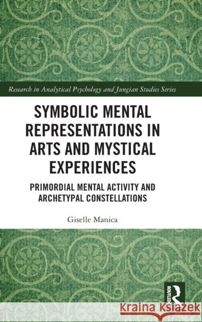 Symbolic Mental Representations in Arts and Mystical Experiences: Primordial Mental Activity and Archetypal Constellations Giselle Manica 9780367442736 Routledge - książka