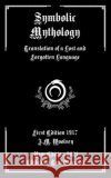 Symbolic Mythology: Translation of a Lost and Forgotten Language Warwick, Tarl, Woolsey, J. M. 9798710743034 Independently Published