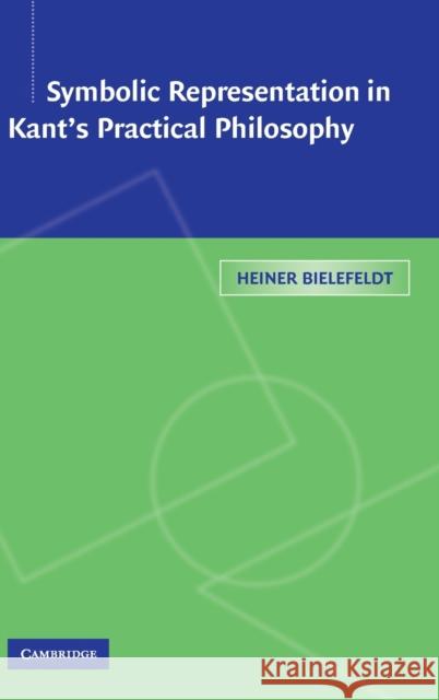 Symbolic Representation in Kant's Practical Philosophy Heiner Bielefeldt 9780521818131 CAMBRIDGE UNIVERSITY PRESS - książka