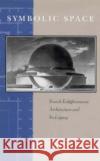 Symbolic Space: French Enlightenment Architecture and Its Legacy Richard A. Etlin 9780226220840 University of Chicago Press