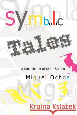 Symbolic Tales: A Compilation of Short Stories Ochoa, Miguel 9780595307630 iUniverse - książka