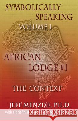 Symbolically Speaking Vol 1.: African Lodge #1, The Context Menzise, Jeff 9780985665746 Mind on the Matter - książka