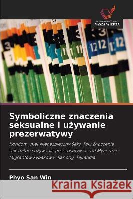 Symboliczne znaczenia seksualne i używanie prezerwatywy Win, Phyo San 9786203153682 Wydawnictwo Nasza Wiedza - książka