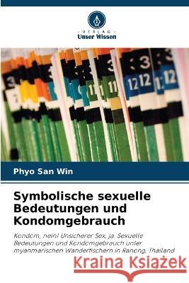 Symbolische sexuelle Bedeutungen und Kondomgebrauch Phyo San Win   9786203153521 International Book Market Service Ltd - książka