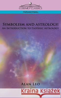 Symbolism and Astrology: An Introduction to Esoteric Astrology Alan Leo 9781596056145 Cosimo Classics - książka
