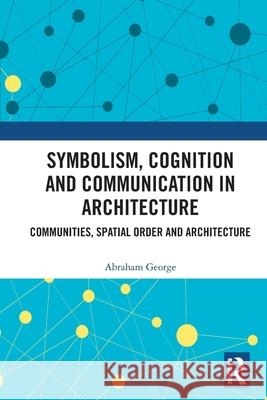 Symbolism, Cognition and Communication in Architecture: Communities, Spatial Order and Architecture Abraham (Indian Institute of Technology Kharagpur, India) George 9781032793153 Routledge India - książka