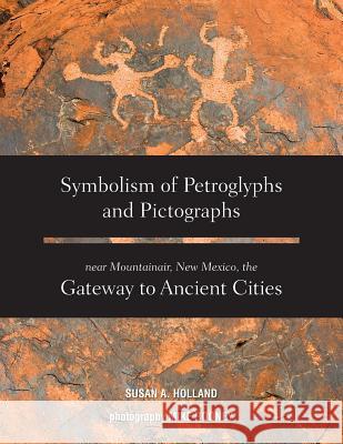 Symbolism of Petroglyphs and Pictographs Near Mountainair, New Mexico, the Gateway to Ancient Cities Susan a Holland, Mike Rooney 9781939054708 Rowe Publishing - książka