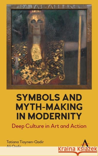 Symbols and Myth-Making in Modernity: Deep Culture in Art and Action Tiaynen-Qadir, Tatiana 9781785272813 Anthem Press - książka