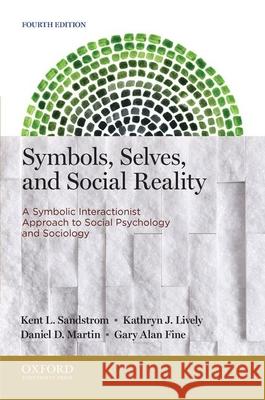 Symbols, Selves, and Social Reality: A Symbolic Interactionist Approach to Social Psychology and Sociology Kent L. Sandstrom Kathryn J. Lively Daniel D. Martin 9780199933754 Oxford University Press, USA - książka