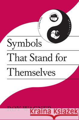 Symbols that Stand for Themselves Roy Wagner Roy Invention Of Cu Wagner 9780226869292 University of Chicago Press - książka
