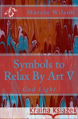 Symbols to Relax By Art V: God Light Marcia Wilson 9781500139315 Createspace Independent Publishing Platform - książka