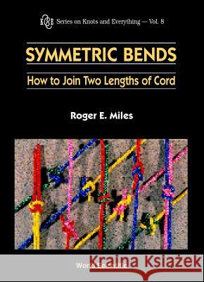 Symmetric Bends: How to Join Two Lengths of Cord Roger E. Miles R. E. Miles 9789810221942 World Scientific Publishing Company - książka