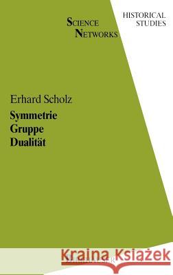 Symmetrie Gruppe Dualität: Zur Beziehung Zwischen Theoretischer Mathematik Und Anwendungen in Kristallographie Und Baustatik Des 19. Jahrhunderts Scholz, E. 9783764319748 Birkhauser - książka