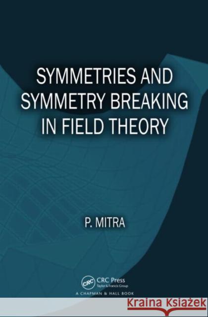 Symmetries and Symmetry Breaking in Field Theory Parthasarathi Mitra 9781466581043 Taylor & Francis Group - książka