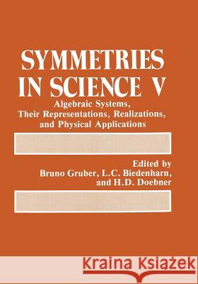 Symmetries in Science V: Algebraic Systems, Their Representations, Realizations, and Physical Applications Gruber, Bruno 9781461366430 Springer - książka