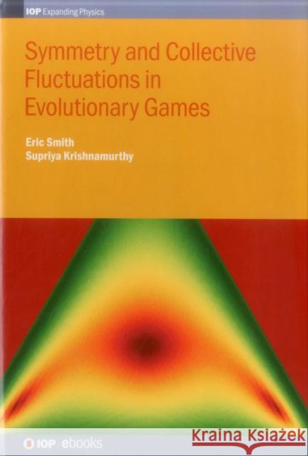 Symmetry and Collective Fluctuations in Evolutionary Games Eric Smith Supriya Krishnamurthy  9780750311380 Institute of Physics Publishing - książka