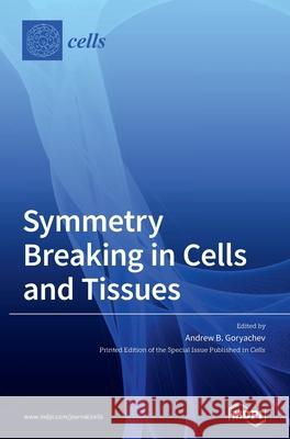 Symmetry Breaking in Cells and Tissues Andrew B. Goryachev 9783036503387 Mdpi AG - książka