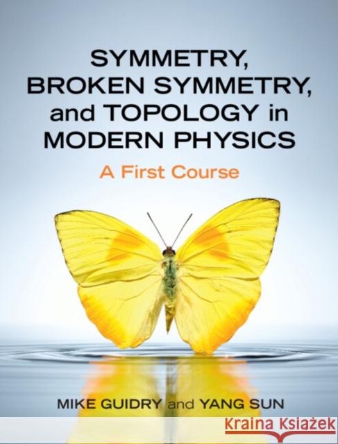 Symmetry, Broken Symmetry, and Topology in Modern Physics: A First Course Yang (Shanghai Jiao Tong University, China) Sun 9781316518618 Cambridge University Press - książka