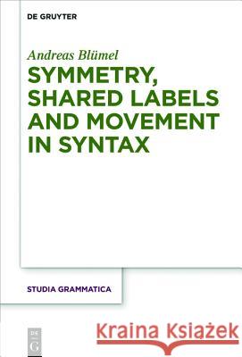 Symmetry, Shared Labels and Movement in Syntax Blümel, Andreas 9783110520125 de Gruyter Mouton - książka