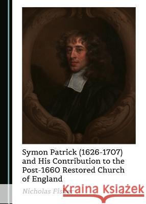 Symon Patrick (1626-1707) and His Contribution to the Post-1660 Restored Church of England  9781527528383 Cambridge Scholars Publishing - książka