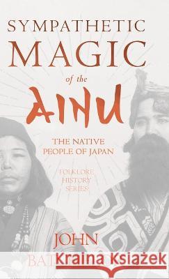 Sympathetic Magic of the Ainu - The Native People of Japan (Folklore History Series) John Batchelor (University of Newcastle Upon Tyne) 9781528772440 Read Books - książka