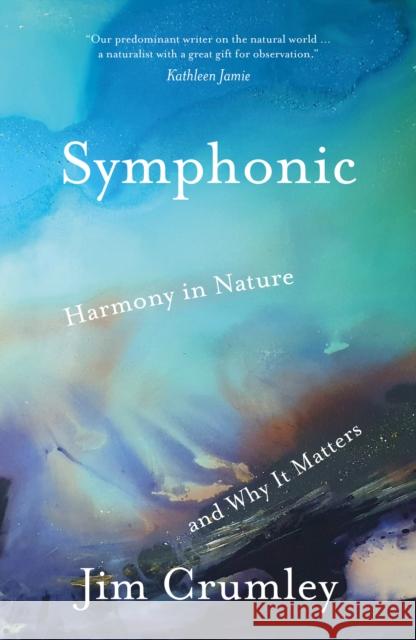 Symphonic: Harmony in Nature and Why It Matters Jim Crumley 9781916812536 Saraband / Contraband - książka