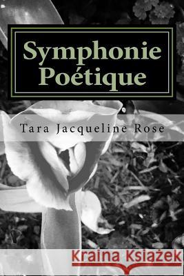 Symphonie Poétique: Poetic Symphony a Collection Rose, Tara Jacqueline 9781511736121 Createspace - książka