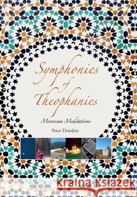 Symphonies of Theophanies: Moroccan Meditations Peter Dziedzic 9781916248847 Lote Tree Press - książka