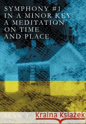 Symphony #1 in a Minor Key: A Meditation on Time and Place Block, Alan A. 9781475907810 iUniverse.com - książka