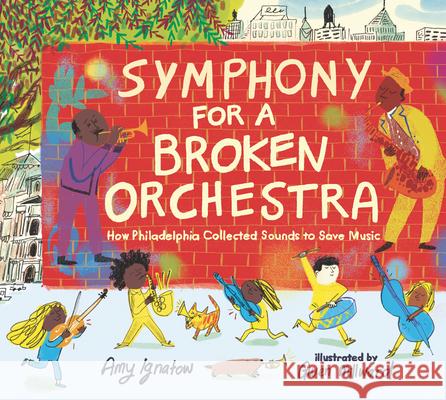 Symphony for a Broken Orchestra: How Philadelphia Collected Sounds to Save Music Amy Ignatow Gwen Millward 9781536213638 Walker Books Us - książka