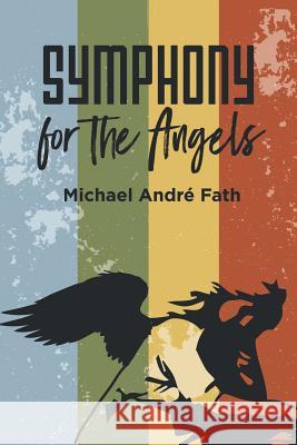 Symphony for the Angels Michael Andre Fath 9781532072437 iUniverse - książka