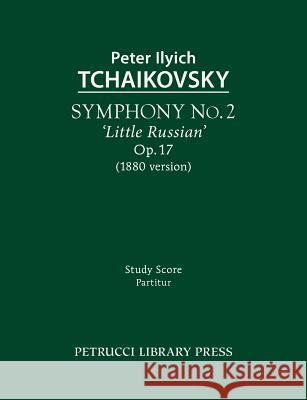 Symphony No.2 'Little Russian', Op.17: Study score Tchaikovsky, Peter Ilyich 9781608741663 Petrucci Library Press - książka