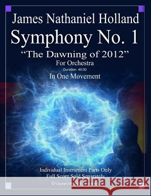 Symphony No. 1 The Dawning of 2012: Individual Instrument Parts Only James Nathaniel Holland 9781726436144 Createspace Independent Publishing Platform - książka