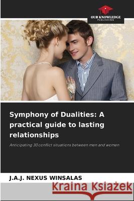 Symphony of Dualities: A practical guide to lasting relationships WINSALAS, J.A.J. NEXUS 9786208817633 Our Knowledge Publishing - książka