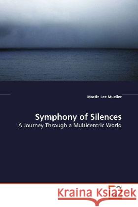 Symphony of Silences : A Journey Through a Multicentric World Mueller, Martin Lee 9783639138214 VDM Verlag Dr. Müller - książka