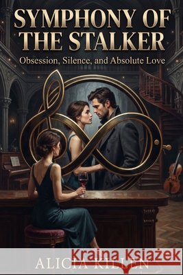Symphony of the Stalker: Obsession, Silence, and Absolute Love Killen, Alicia 9798186553601 Independently Published - książka