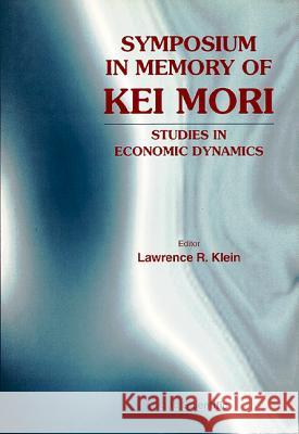 Symposium in Memory of Kei Mori: Studies in Economic Dynamics Lawrence R. Klein 9789810220549 World Scientific Publishing Company - książka