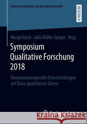 Symposium Qualitative Forschung 2018: Verantwortungsvolle Entscheidungen Auf Basis Qualitativer Daten Raich, Margit 9783658286927 Springer Gabler - książka