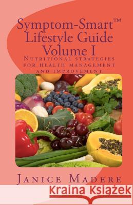 Symptom-Smart(tm) Lifestyle Guide Volume I: Nutritional strategies for health management and improvement Madere, Janice 9781452860725 Createspace - książka