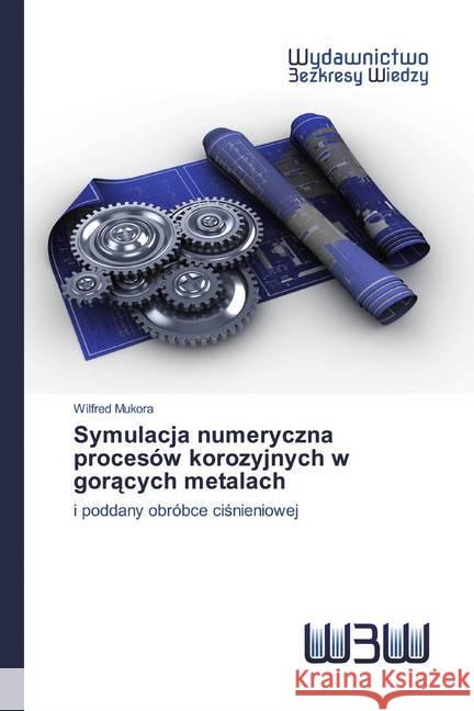 Symulacja numeryczna procesów korozyjnych w goracych metalach : i poddany obróbce cisnieniowej Mukora, Wilfred 9786202448208 Wydawnictwo Bezkresy Wiedzy - książka