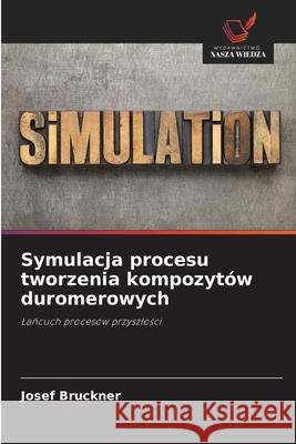 Symulacja procesu tworzenia kompozytów duromerowych Bruckner, Josef 9786202462389 Wydawnictwo Nasza Wiedza - książka